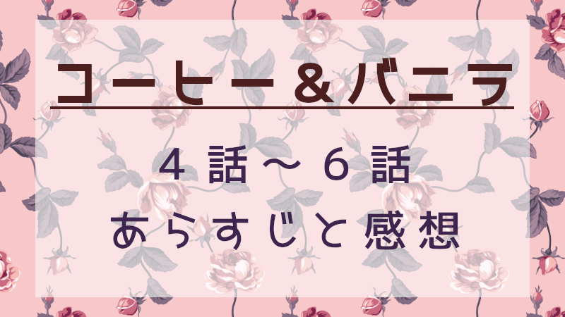 コーヒー＆バニラ4話～6話